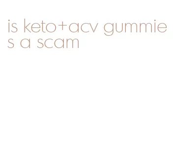 is keto+acv gummies a scam