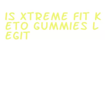 is xtreme fit keto gummies legit