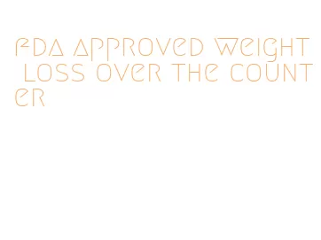 fda approved weight loss over the counter