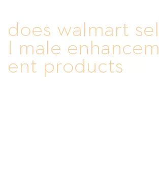 does walmart sell male enhancement products