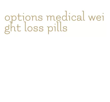 options medical weight loss pills