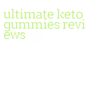 ultimate keto gummies reviews