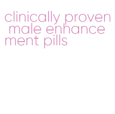 clinically proven male enhancement pills