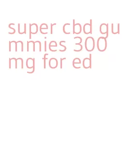 super cbd gummies 300 mg for ed