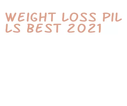 weight loss pills best 2021