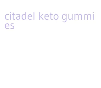 citadel keto gummies