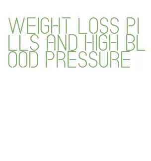 weight loss pills and high blood pressure