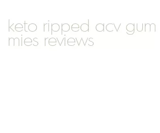 keto ripped acv gummies reviews