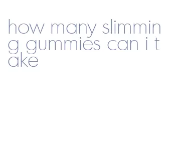 how many slimming gummies can i take