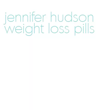 jennifer hudson weight loss pills