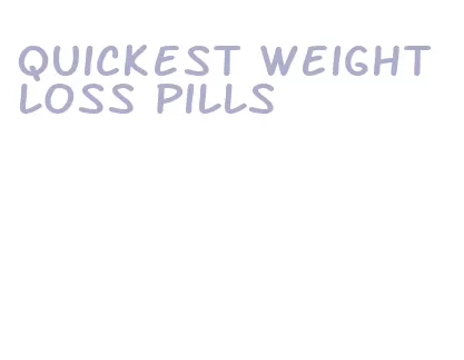 quickest weight loss pills