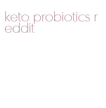 keto probiotics reddit