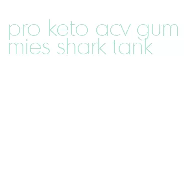 pro keto acv gummies shark tank