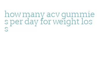 how many acv gummies per day for weight loss