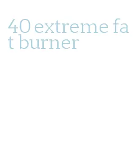 40 extreme fat burner