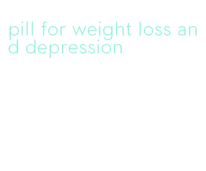 pill for weight loss and depression