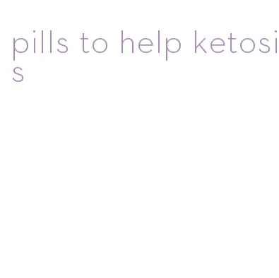 pills to help ketosis