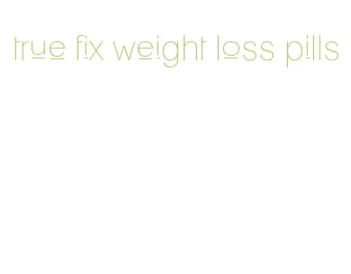 true fix weight loss pills