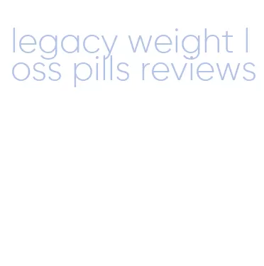 legacy weight loss pills reviews