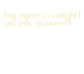 big name in weight loss pills crossword