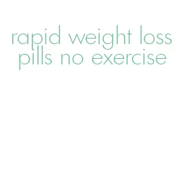 rapid weight loss pills no exercise