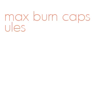 max burn capsules