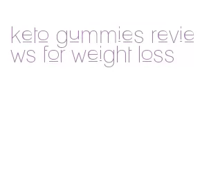 keto gummies reviews for weight loss