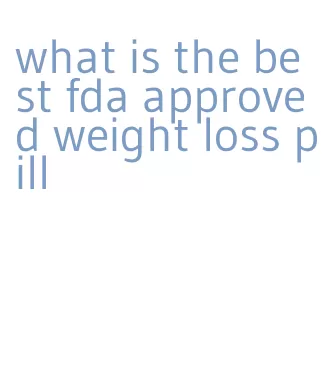 what is the best fda approved weight loss pill