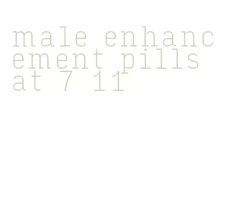 male enhancement pills at 7 11