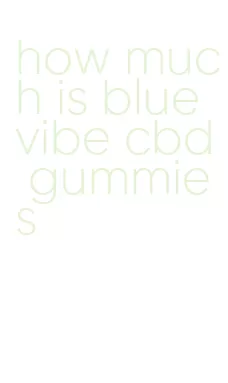 how much is blue vibe cbd gummies