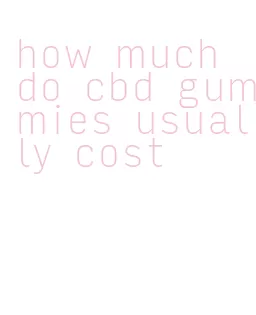 how much do cbd gummies usually cost