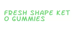 fresh shape keto gummies