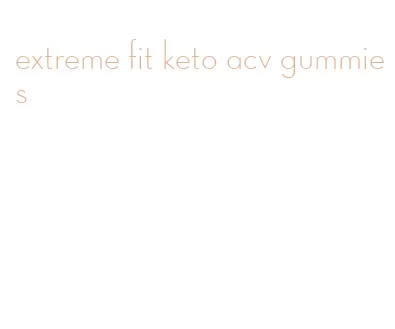 extreme fit keto acv gummies