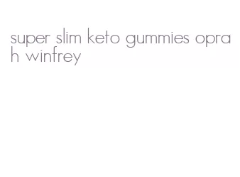 super slim keto gummies oprah winfrey