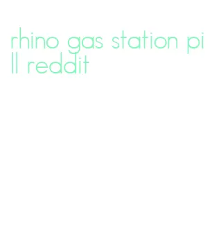 rhino gas station pill reddit