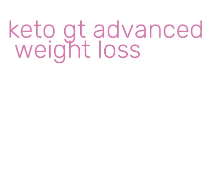 keto gt advanced weight loss