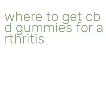 where to get cbd gummies for arthritis