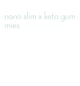 nano slim x keto gummies