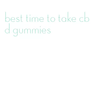 best time to take cbd gummies