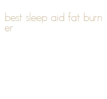 best sleep aid fat burner