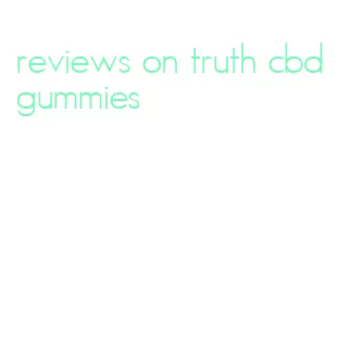 reviews on truth cbd gummies