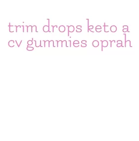 trim drops keto acv gummies oprah