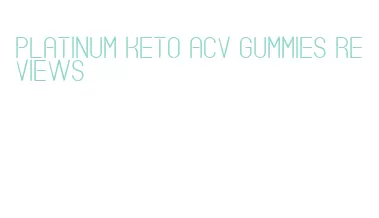 platinum keto acv gummies reviews