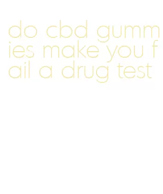 do cbd gummies make you fail a drug test