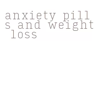 anxiety pills and weight loss