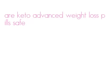 are keto advanced weight loss pills safe