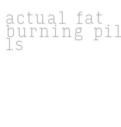 actual fat burning pills