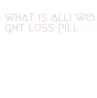 what is alli weight loss pill