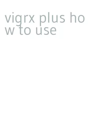 vigrx plus how to use