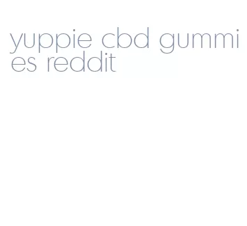 yuppie cbd gummies reddit